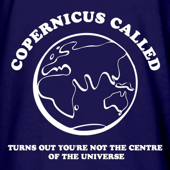 Copernicus called, turns out you're not the centre of the universe t shirt